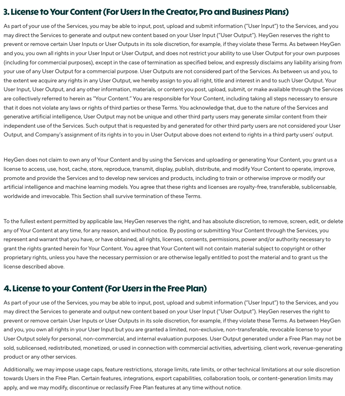HeyGen's Terms of Service, sections 3 and 4: on Creator, Pro and Business plans HeyGen does not restrict use of User Output for your own purposes, including commercial purposes, except on termination; Free Plan output may not be sold, monetised or used in connection with commercial activities, advertising or client work