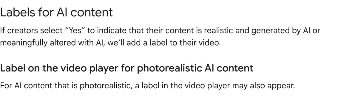 YouTube Help's section Labels for AI content: if creators select Yes to say their content is realistic and made or meaningfully altered with AI, YouTube adds a label to the video; for photorealistic AI content a label in the video player may also appear
